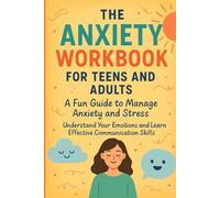 The Anxiety Workbook for Teens and Adults: A Fun Guide to Manage Anxiety and Stress: Understand Your Emotions and Learn Effective Communication Skills