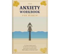 The Anxiety Workbook for Women: A 12-W uided Journal with CBT Exercises, Daily Prompts & Mood Trackers to Calm Your Mind, Build Confidence & Take Back Control