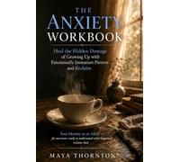 The Anxiety Workbook: Heal the Hidden Damage of Growing Up with Emotionally Immature Parents and Reclaim Your Identity as an Adult - for survivors ready to understand what happened, reclaim their