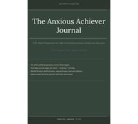 The Anxious Achiever Journal: A 12-Week Programme for High-Functioning Anxiety, Burnout Recovery, and Living on Your Own Terms