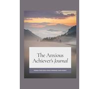 The Anxious Achiever’s Journal: A Guided Workbook for Managing Anxiety, Building Focus, and Sustainable Productivity