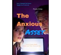 The Anxious Asset: How One Stressed-Out Person Taught AI to Fix the Life: 1 (The Anxious Asset Series)