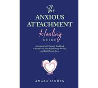 The ANXIOUS ATTACHMENT Healing Guide: A Modern Self-Therapy Workbook to Break Free from Relationship Anxiety and Build Secure Love