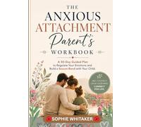 The Anxious Attachment Parent's Workbook: A 30-Day Guided Plan to Regulate your Emotions and Build a Secure Bond with your Child
