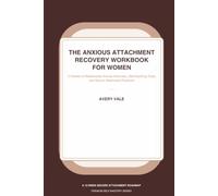 The Anxious Attachment Recovery Workbook for Women: 12 Weeks of Guided Prompts, Relationship Anxiety Exercises, Self-Soothing Tools, Secure ... (The Avery Vale Self-Mastery Library)