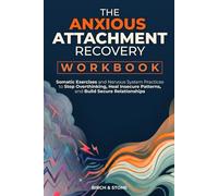 The Anxious Attachment Recovery Workbook: Somatic Exercises and Nervous System Practices to Stop Overthinking, Heal Insecure Patterns, and Build Secure Relationships