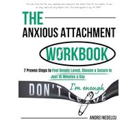 The Anxious Attachment Workbook: 7 Proven Steps to Feel Deeply Loved, Chosen & Secure in Just 15 Minutes a Day