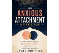 The Anxious Attachment Workbook: From Hypervigilance to Secure Connection: CBT Tools for Rewiring Anxious Attachment Patterns (The Secure Connection Workbook Series)