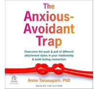 The Anxious-avoidant Trap: Overcome the Push and Pull of Different Attachment Styles in Your Relationship and Build Lasting Connection