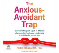 The Anxious-avoidant Trap: Overcome the Push and Pull of Different Attachment Styles in Your Relationship and Build Lasting Connection
