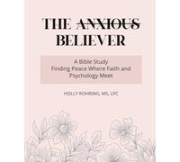 The Anxious Believer: A Bible Study: Finding Peace Where Faith and Psychology Meet (Believer Series)
