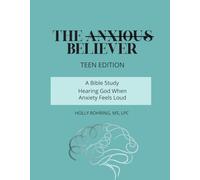 The Anxious Believer: Teen Edition: A Bible Study: Hearing God When Anxiety Feels Loud (Believer Series)