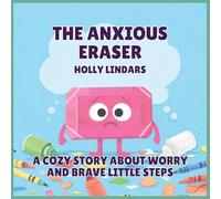 The Anxious Eraser: A Cozy Story About Worry and Brave Little Steps: 1 (The Pencil Case Crew)