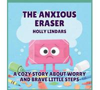 The Anxious Eraser: A Cozy Story About Worry and Brave Little Steps: 1 (The Pencil Case Crew)