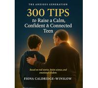 The Anxious Generation 300 Tips for Raising an Anxiety Resilient Teen: A Parent’s Guide to Understanding, Supporting, and Empowering Teens Struggling with Anxiety in a Hyperconnected World