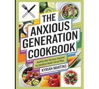 The Anxious Generation Cookbook: Healthy Diet Recipes Inspired by Jonathan Haidt's Great Plan