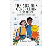 The Anxious Generation for Teens: Finding Balance in the Digital Age- A Guide to Thriving Online and Offline (The Screen-Smart Family)