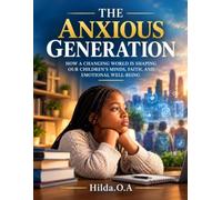 THE ANXIOUS GENERATION: HOW A CHANGING WORLD IS SHAPING OUR CHILDREN’S MINDS, FAITH, AND EMOTIONAL WELL-BEING