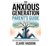 The Anxious Generation Parent’s Guide: How to Raise Connected, Resilient Kids in a Distracted World | A Science-Based Guide to Calm, Confidence, and Digital Balance at Home