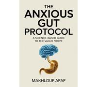 The Anxious Gut Protocol: A Science-Based Guide to the Vagus Nerve, Microbiome, and Anti-Inflammatory Diet to Rewire Your Brain and Stop Anxiety: 3 (The Modern Metabolic Mastery Series)