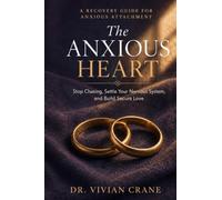 The Anxious Heart: A Recovery Guide for Anxious Attachment - Stop Chasing, Settle Your Nervous System, and Build Secure Love