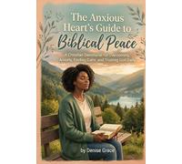 The Anxious Heart’s Guide to Biblical Peace: A Christian Devotional for Overcoming Anxiety, Finding Calm, and Trusting God Daily