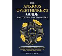 The Anxious Overthinker's Guide to Stoicism for Beginners: Practical Ancient Wisdom for Modern Women Who Can't Stop Worrying: Tools That Work at 3am ... Won't Cooperate (The Mindful Living Series)
