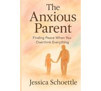 The Anxious Parent: Finding Peace When you Overthink Everything (Heart & Mind Collection)