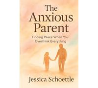 The Anxious Parent: Finding Peace When you Overthink Everything (Heart & Mind Collection)