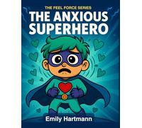 The Anxious Superhero: A Story About Managing Worry, BIG Emotions and Feelings (The Feel Force Series)