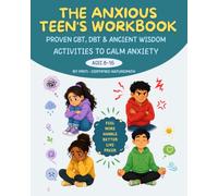 The Anxious Teen's Workbook: Proven CBT, DBT & Ancient Wisdom Activities to Calm Anxiety, Understand Your Emotions and Build Unshakeable Confidence