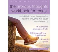 The Anxious Thoughts Workbook for Teens: CBT Skills to Quiet the Unwanted Negative Thoughts that Cause Anxiety and Worry