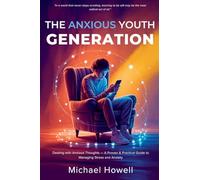 The Anxious Youth Generation: Dealing with Anxious Thoughts - A Proven & Practical Guide to Managing Stress and Anxiety