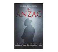 The ANZAC: The History and Legacy of the Australian and New Zealand Army Corps during the 20th Century