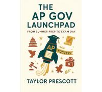 The AP Gov Launchpad: From Summer Prep to Exam Day (The AP Launchpad: From Summer Prep to Exam Day)