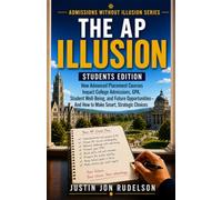 The AP Illusion-Students Edition: How to Take Challenging Classes, Make Smart Decisions, and Prepare for College Without Losing Yourself (Admissions Without Illusion)
