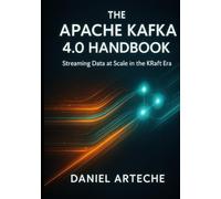 The Apache Kafka 4.0 Handbook: Streaming Data at Scale in the KRaft Era