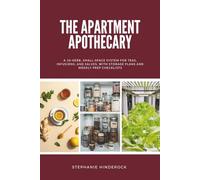 The Apartment Apothecary: A 10-Herb, Small-Space System for Teas, Infusions, and Salves, With Storage Plans and Weekly Prep Checklists