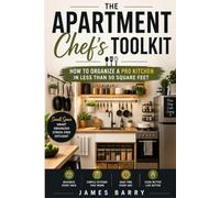 The apartment chefs toolkit: How to organize a pro kitchen in the last than 50 square feet