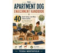 The Apartment Dog Enrichment Handbook: 40 Quick-Setup, Low-Mess Indoor Games for Small Spaces and Dogs of Every Size