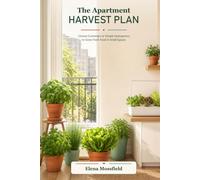 The Apartment Harvest Plan: Choose Containers or Simple Hydroponics to Grow Fresh Food in Small Spaces (The Apartment Harvest Series)