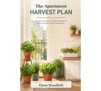 The Apartment Harvest Plan: Choose Containers or Simple Hydroponics to Grow Fresh Food in Small Spaces (The Apartment Harvest Series)