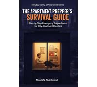 THE APARTMENT PREPPER’S SURVIVAL GUIDE: Step-by-Step Emergency Preparedness for City Apartment Dwellers (Everyday Safety & Preparedness Series)