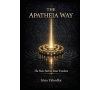 The Apatheia Way: The Stoic Path to Inner Freedom (THE FREQUENCY CODEX)