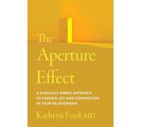 The Aperture Effect: A Radically Simple Approach to Finding Joy and Connection in Your Relationship
