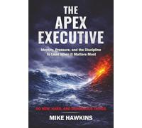 The Apex Executive: Identity, Pressure, and the Discipline to Lead When It Matters Most (New, Hard, and Dangerous)