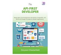 The API-First Developer: Master Back-End Development with Node.js, PostgreSQL, and RESTful API Design Principles for Modern Applications