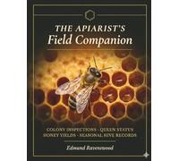 The Apiarist's Field Companion: Colony Inspections, Queen Status, Honey Yields & Seasonal Hive Records