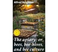 The Apiary; Or Bees Bee-hives And Bee Culture (ebook)