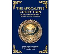 The Apocalypse Collection - The Lost Books of Prophecy, Heaven, and the End Times: Ancient Visions of the Afterlife, Judgment Day, and the Second Coming of Christ: 160 (Library of Alexandria)